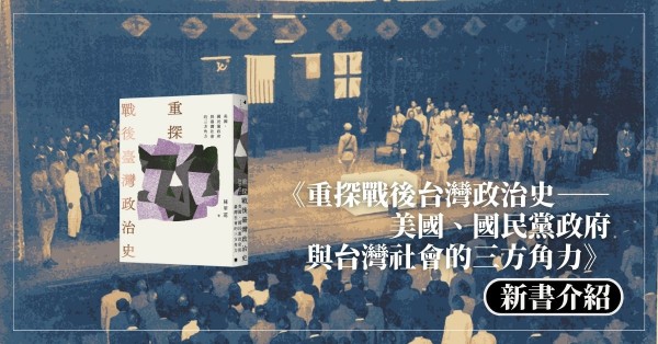 《重探戰後台灣政治史──美國、國民黨政府與台灣社會的三方角力》新書介紹